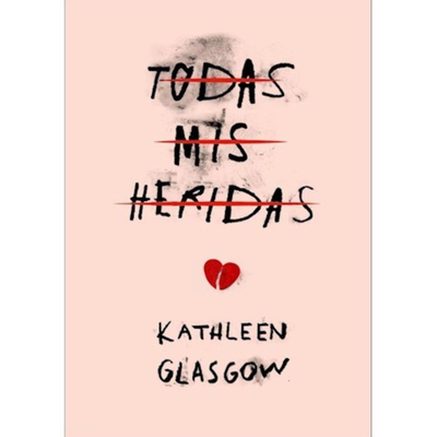 TODAS MIS HERIDAS - KATHLEEN GLASGOW