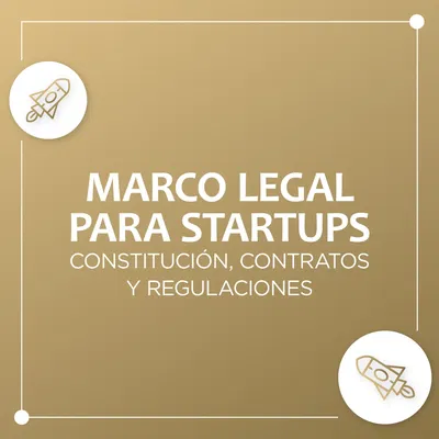 MARCO LEGAL PARA STARTUPS: Constitución, Contratos y Regulaciones