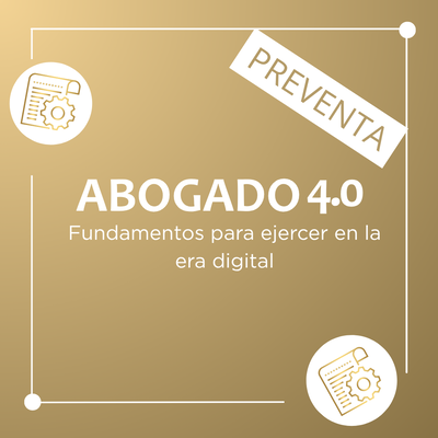 Abogado 4.0 : Fundamentos para ejercer en la era digital