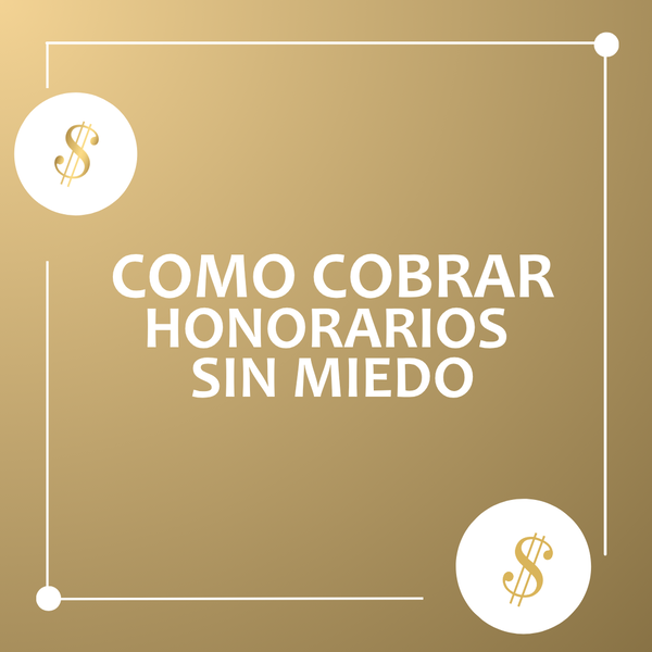 CÓMO COBRAR HONORARIOS SIN MIEDO 