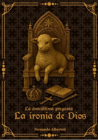La ironía de Dios, la ante última pregunta.Autor: Fernando Albertoli 
