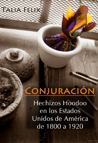 Conjuración Hechizos Hoodoo en los EEUU de 1800 a 1920 - Talia Felix