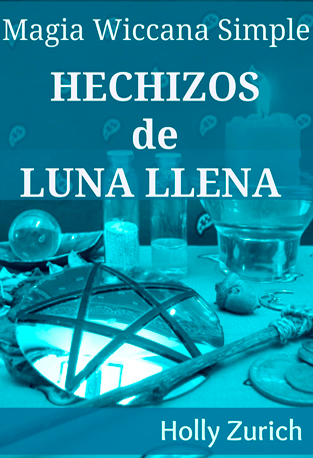 Magia wiccana simple - Hechizos de luna llena - Holly Zurich