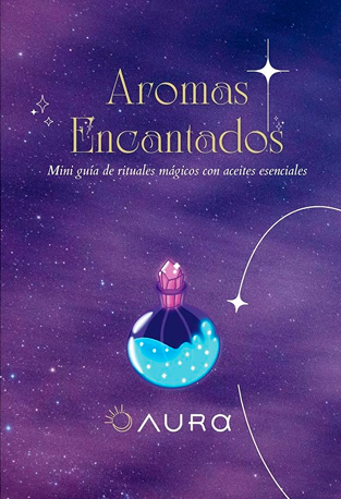 Aromas Encantados - Mini guía de rituales mágicos con aceites esenciales 