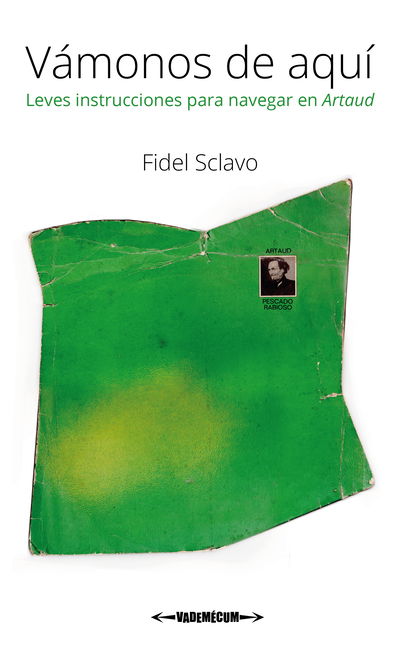 Vámonos de aquí (Leves instrucciones para navegar en Artaud) - Fidel Sclavo