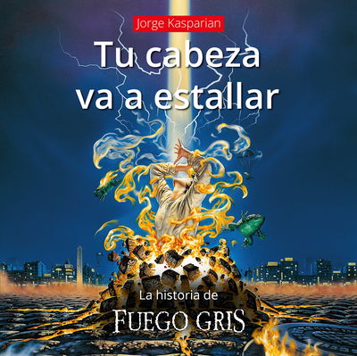 Tu cabeza va a estallar (La historia de Fuego gris) - Jorge Kasparian