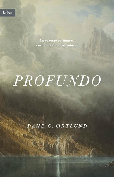 Profundo: Cambio Real, Para Pecadores Reales - Dane Ortlund