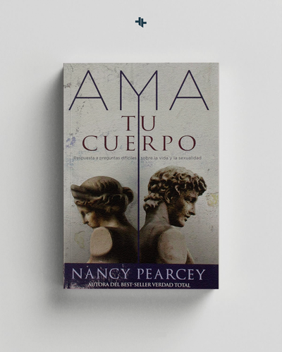 Ama tu cuerpo Nancy Pearcey