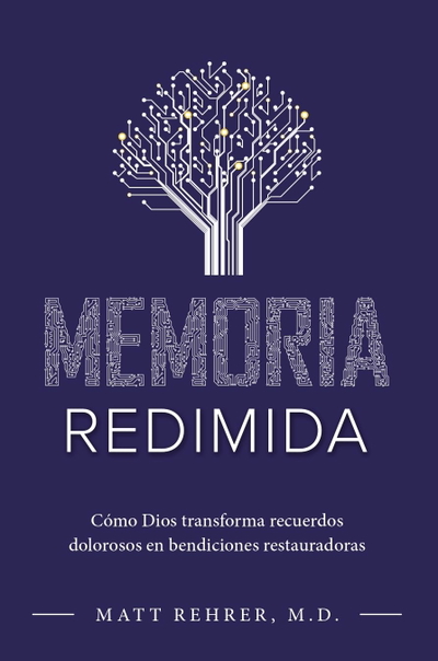 Memoria redimida: Cómo Dios transforma recuerdos dolorosos en bendiciones - Matt Rehrer