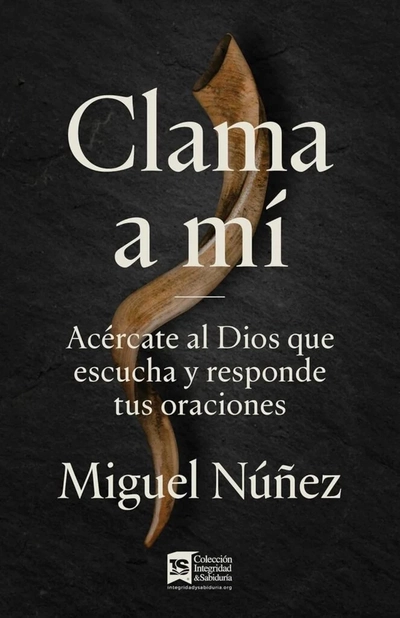 Clama A Mí: Acércate Al Dios Que Escucha Y Responde Tus Oraciones