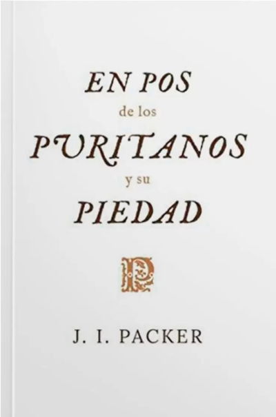 En Pos De Los Puritanos Y Su Piedad J. I. Packer
