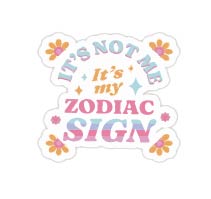 "It's not me, I'ts my zodiac sign..."