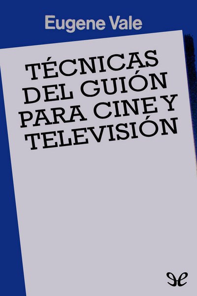 Técnicas del guión para cine y televisión -Eugene Vale