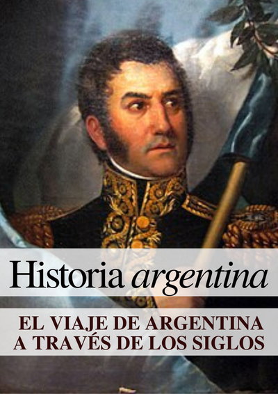 HISTORIA ARGENTINA (El viaje de Argentina a través de los siglos)