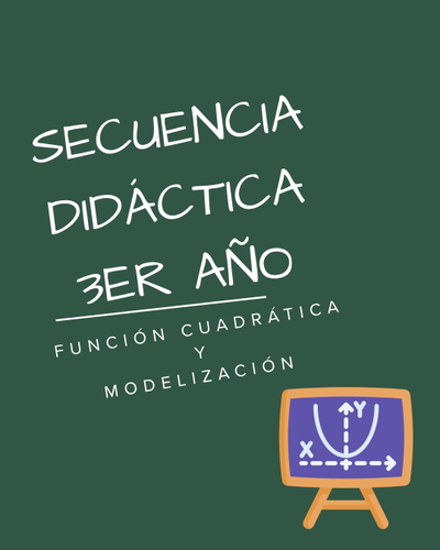 SECUENCIA DIDÁCTICA 3.º AÑO FUNCIÓN CUADRÁTICA Y MODELIZACIÓN