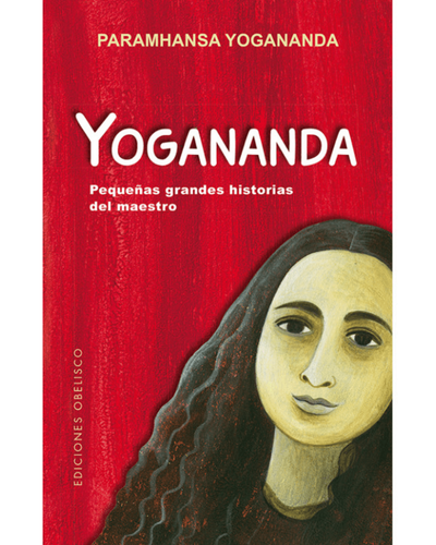 Yogananda. Pequeñas grandes historias del maestro. Ed Obelisco