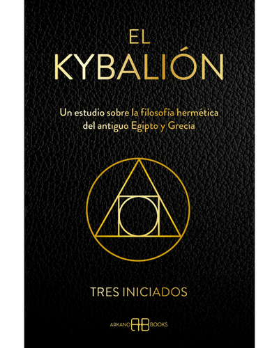 El Kybalion. Estudio sobre la filosofia hermetica del antiguo Egipto y Gracia