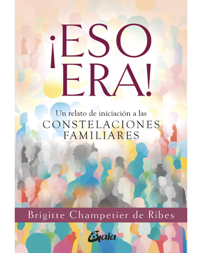 Eso era. Relato de iniciacion a las constelaciones familiares. Ed Gaia