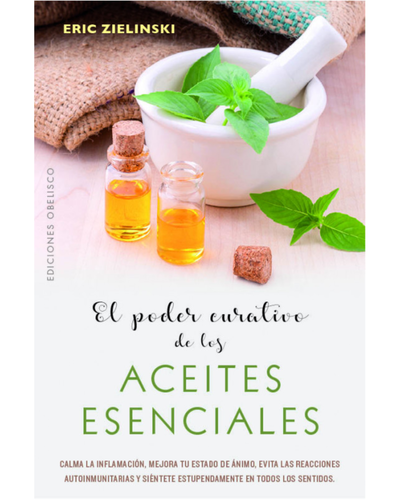El poder curativo de los aceites esenciales. Ediciones Obelisco.