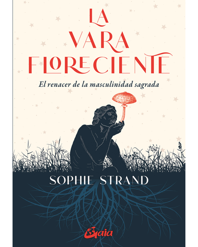 La vara floreciente. Sophie Strand. Ediciones Gaia