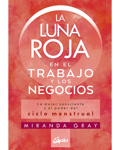 La Luna Roja en el trabajo y los negocios. Miranda Gray. Editorial Gaia
