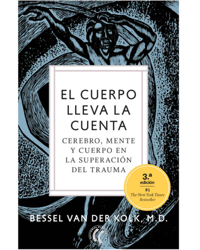 El cuerpo lleva la cuenta. Cerebro, mente y cuerpo en la superación del trauma.