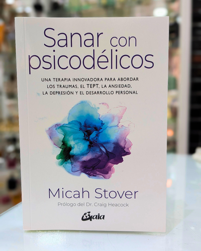 Sanar con psicodélicos. Ansiedad, depresión y desarrollo personal. Micah Sover. Ed Gaia