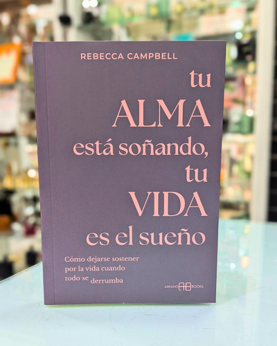 Tu alma esta soñando, tu vida es el sueño. Rebecca Campbell. Arkano Books