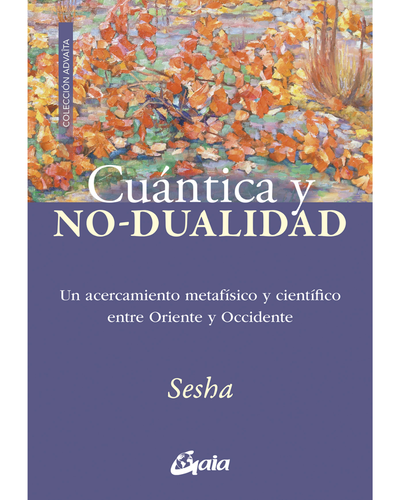 Cuántica y no-dualidad. Acercamiento metafisico oriente y occidente. Editorial Gaia