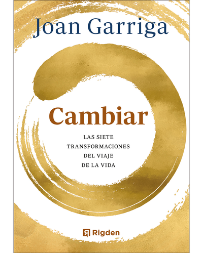 Cambiar: Las Siete Transformaciones del Viaje de la Vida. Joan Garriga. Ediciones Rigden