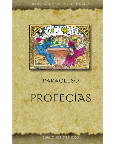 Profecías de Paracelso. Astrología, Alquimia y Misticismo. Ediciones Obelisco
