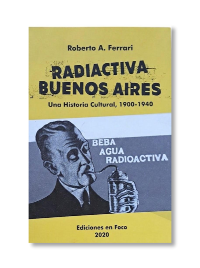 Radiactiva Buenos Aires- Una historia cultural, 1900-1940
