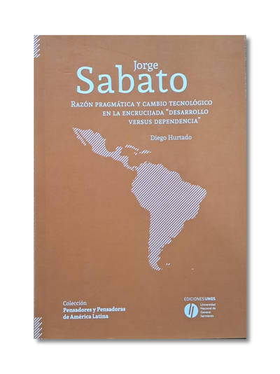 Jorge Sábato - Razón Pragmática y cambio tecnológico "desarrollo vs dependencia"