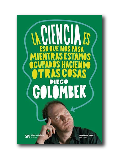 La ciencia es eso que nos pasa ... (Diego Golombek)