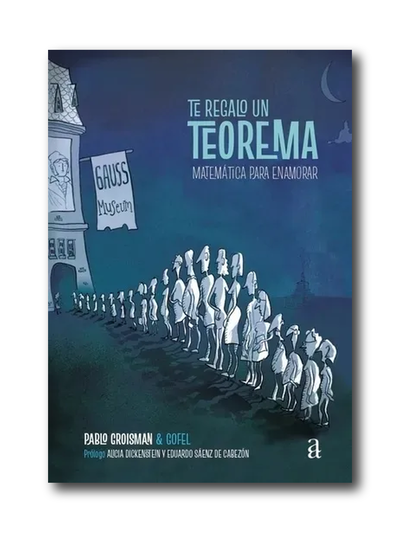 Te regalo un teorema - matemática para enamorar (Pablo Groisman, Gofel)