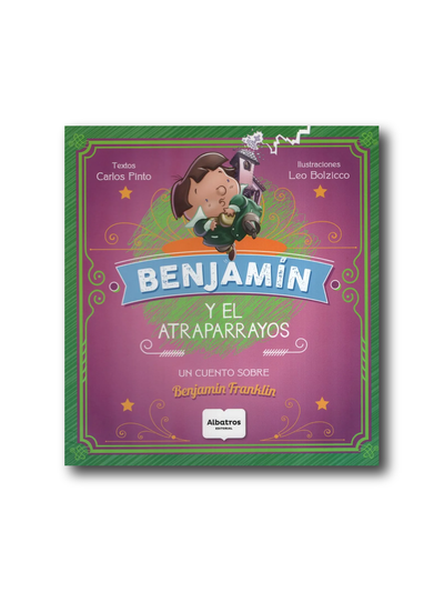 Benjamín y el atraparrayos - un cuento sobre Benjamín Franklin (Carlos Pinto)