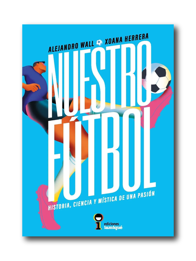 Nuestro fútbol (Alejandro Wall) - historia, ciencia y mística de una pasión